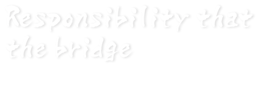 Responsibility that the bridge 架け橋という責任。